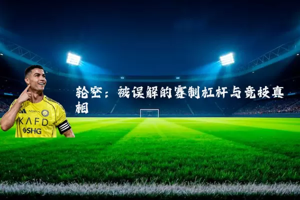 轮空:被误解的赛制杠杆与竞技真相